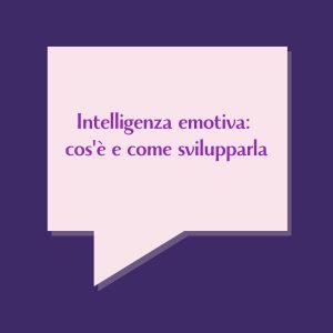 Intelligenza emotiva: cos'è e come svilupparla
